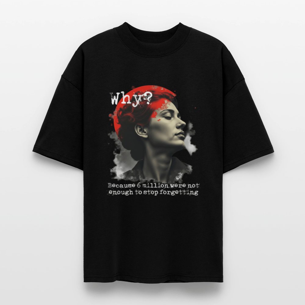 Schwarzes T-Shirt mit provokantem Grafikdesign. In der Mitte steht das Wort „WHY?“ in großer weißer Schrift, darunter ein Holocaust-Zitat: „Because 6 million were not enough to stop forgetting.“ Das Design erinnert an die Opfer des Holocaust und ruft zum aktiven Erinnern und Handeln gegen das Vergessen auf.